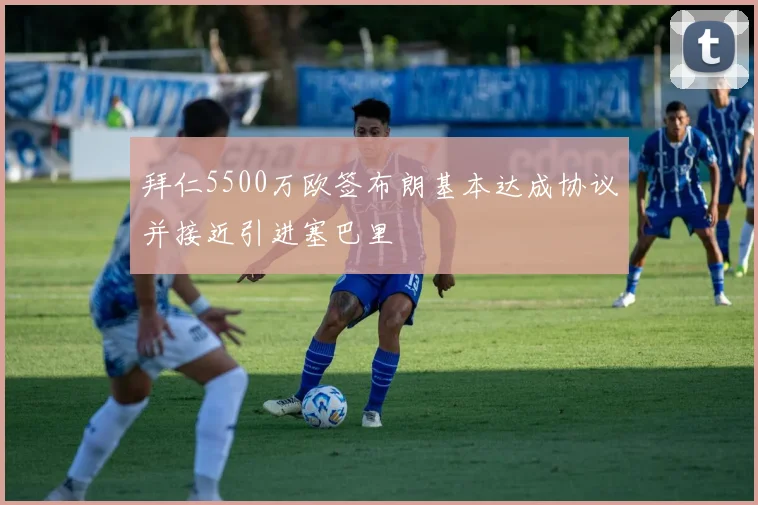 拜仁5500万欧签布朗基本达成协议并接近引进塞巴里