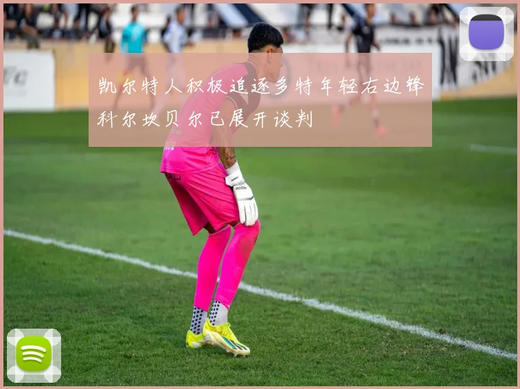 凯尔特人积极追逐多特年轻右边锋科尔坎贝尔已展开谈判